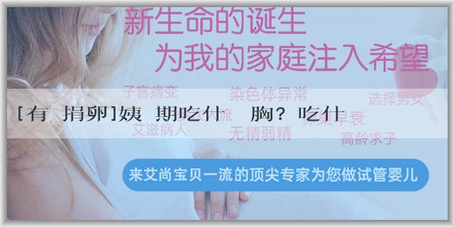 [有償捐卵]姨媽期吃什麼豐胸？吃什麼好？
